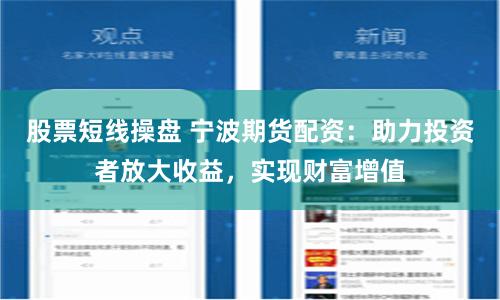 股票短线操盘 宁波期货配资：助力投资者放大收益，实现财富增值