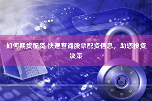 如何期货配资 快速查询股票配资信息，助您投资决策