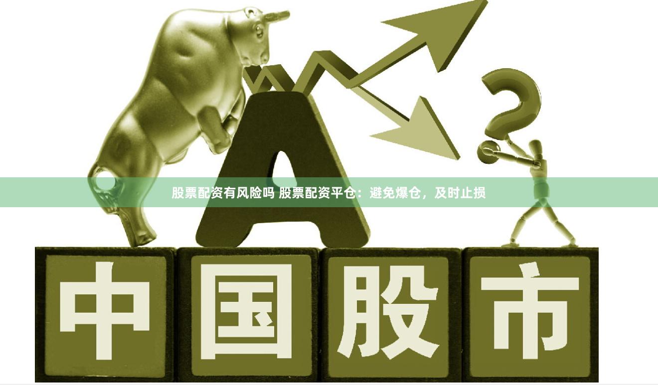 股票配资有风险吗 股票配资平仓：避免爆仓，及时止损