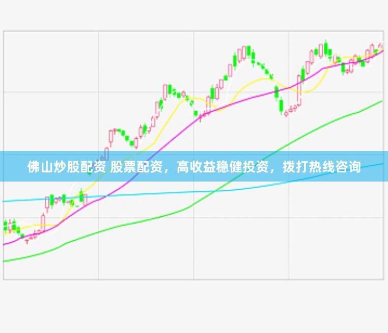 佛山炒股配资 股票配资,高收益稳健投资,拨打热线咨询