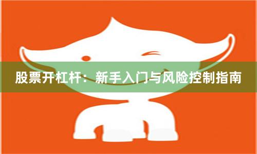 股票开杠杆：新手入门与风险控制指南