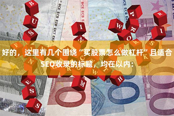 好的，这里有几个围绕“买股票怎么做杠杆”且适合SEO收录的标题，均在以内：