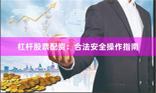 杠杆股票配资:合法安全操作指南