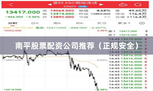 南平股票配资公司推荐（正规安全）