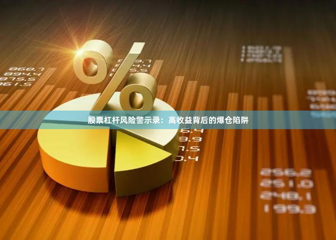 股票杠杆风险警示录:高收益背后的爆仓陷阱