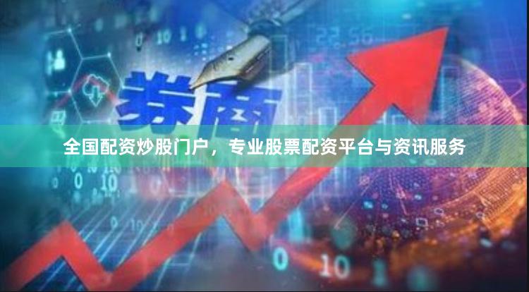 全国配资炒股门户，专业股票配资平台与资讯服务