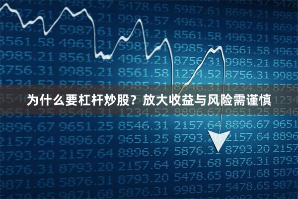 为什么要杠杆炒股？放大收益与风险需谨慎